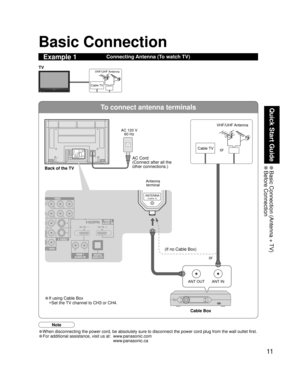 Page 1111
Quick Start Guide
 Basic Connection (Antenna + TV) Before  Connection
To connect antenna terminals
ANTENNACable In
ANT OUTANT IN
VIDEO
VIDEO
S VIDEO
PRPBY
P
RPBY
ANTENNACable In
HDMI 2AUDIO INAV IN  1AV IN  2
RL
HDMI 1AUDIO INDIGITALAUDIO OUT
Basic Connection
Connecting Antenna (To watch TV)Example 1
(If no Cable Box) 
• If using Cable Box
•Set the TV channel to CH3 or CH4.AC Cord
(Connect after all the 
other connections.)
Cable TVVHF/UHF Antenna
TV
Back of the TV
Cable TV AC 120 V
60 HzVHF/UHF...