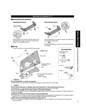 Page 77
Quick Start Guide
 Accessories/Optional Accessory
B
A
Caution
Do not use any television or displays other than those given in these Operating Instructions.
• Otherwise the TV may fall over and become damaged, and personal injury may result.
Do not use the pedestal if it becomes warped or physically damaged.
• If you use the pedestal while it is physically damaged, personal injury may result. Contact your nearest Panasonic 
Dealer immediately.
During set-up, make sure that all screws are securely...