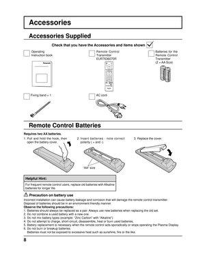 Page 8++
-
-
8
Accessories
Requires two AA batteries.
2.  Insert batteries - note correct 
polarity ( + and -).
  Precaution on battery use
Incorrect installation can cause battery leakage and corrosion that will\
 damage the remote control transmitter.
Disposal of batteries should be in an environment-friendly manner.
Observe the following precautions:
1. Batteries should always be replaced as a pair. Always use new batteries when replacing the old set.
2. Do not combine a used battery with a new one.
3. Do...