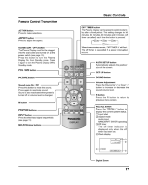 Page 1717
Basic Controls
Standby (ON / OFF) button
The Plasma Display must ﬁ  rst be plugged 
into the wall outlet and turned on at the 
power switch (see page 13).
Press this button to turn the Plasma 
Display On, from Standby mode. Press 
it again to turn the Plasma Display Off to 
Standby mode.
ACTION button
Press to make selections.
ASPECT button
Press to adjust the aspect. 
POS. /SIZE button 
PICTURE button  
Sound mute On / Off  
Press this button to mute the sound.
Press again to reactivate sound.
Sound...