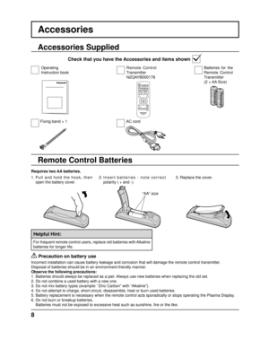 Page 8+
-+
-
8
Accessories
Requires two AA batteries.2.  Insert batteries - note correct 
polarity ( + and -).
  Precaution on battery use
Incorrect installation can cause battery leakage and corrosion that will\
 damage the remote control transmitter.
Disposal of batteries should be in an environment-friendly manner.
Observe the following precautions:
1. Batteries should always be replaced as a pair. Always use new batteries when replacing the old set.
2. Do not combine a used battery with a new one.
3. Do...