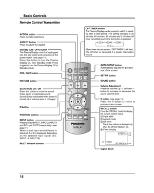 Page 1818
Basic Controls
Standby (ON / OFF) button
The Plasma Display must ﬁ  rst be plugged 
into the wall outlet and turned on at the 
power switch (see page 14).
Press this button to turn the Plasma 
Display On, from Standby mode. Press 
it again to turn the Plasma Display Off to 
Standby mode. ACTION button
Press to make selections.
ASPECT button
Press to adjust the aspect. 
POS. /SIZE button 
PICTURE button  
Sound mute On / Off  
Press this button to mute the sound.
Press again to reactivate sound.
Sound...