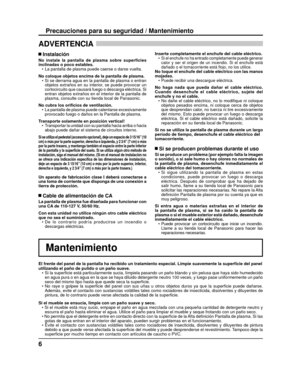 Page 76
Precauciones para su seguridad / Mantenimiento
ADVERTENCIA 
El frente del panel de la pantalla ha recibido un tratamiento especial. \
Limpie suavemente la superﬁ cie del panel
utilizando el paño de pulido o un paño suave. •  Si la superﬁ  cie está particularmente sucia, límpiela pasando un paño blando\
 y sin pelusa que haya sido humedecido 
en agua pura o en agua en la que se haya diluido detergente neutro 100 v\
eces, y luego pase uniformemente un paño 
seco del mismo tipo hasta que quede seca la...