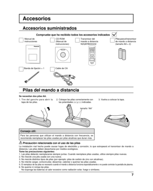 Page 8+
-+
-
7
Accesorios
Se necesitan dos pilas AA.2. 
Coloque las pilas correctamente con 
las polaridades (+) y (–) indicadas.3. Vuelva a colocar la tapa.
Accesorios suministrados
Compruebe que ha recibido todos los accesorios indicados
Manual de
instruccionesTransmisor del
mando a distancia
N2QAYB000432Pilas para el transmisor 
de mando a distancia
(tamaño AA × 2)
Cable de CABanda de ﬁ jación × 1
Pilas del mando a distancia
tamaño “AA”
1. Tire del gancho para abrir la 
tapa de las pilas. CD-ROM
(Manual de...