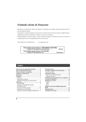 Page 324
Para solicitar ayuda, llame al: 1-888-VIEW-PTV (843-9788)
 o visítenos en www.panasonic.com/contactinfo  (EE.UU.)
Para solicitar ayuda, llame al: 787-750-4300
 o visítenos en www.panasonic.com  (Puerto Rico)
Estimado cliente de Panasonic
Bienvenido a la familia de clientes de Panasonic. Esperamos que disfrute durante muchos años de su 
nueva pantalla de plasma.
Para obtener el máximo beneﬁ cio de su televisor, lea estas instrucciones antes de hacer cualquier ajuste, y 
guárdelas para poder consultarlas...