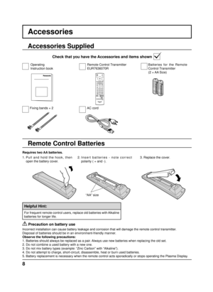 Page 88
Accessories
Requires two AA batteries.2.  Insert batteries - note correct 
polarity ( + and -).
  Precaution on battery use
Incorrect installation can cause battery leakage and corrosion that will\
 damage the remote control transmitter.
Disposal of batteries should be in an environment-friendly manner.
Observe the following precautions:
1. Batteries should always be replaced as a pair. Always use new batteries when replacing the old set.
2. Do not combine a used battery with a new one.
3. Do not mix...