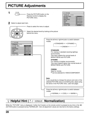 Page 2828
PICTURE
NORMALIZE
PICTURE  MENU
BRIGHTNESS
COLORSTANDARD
0
0
TINT
COLOR  TEMPNORMAL PICTURE0
0
0
SHARPNESS
NORMAL
PICTURE
NORMALIZE
PICTURE  MENU
BRIGHTNESS
COLORSTANDARD
0
0
TINT
COLOR  TEMPNORMAL PICTURE0
0
0
SHARPNESS
NORMAL
PICTURE Adjustments
1
2Press the PICTURE button on the
Remote Control to display the
PICTURE menu.
Select to adjust each item.
Press to select the menu to adjust.
Select the desired level by looking at the picture
behind the menu.
PICTURE
STANDARD          DYNAMIC
CINEMA
Press...