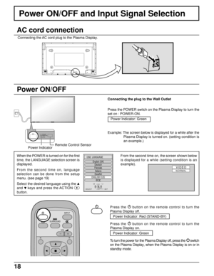Page 1818
Power ON/OFF and Input Signal Selection
AC cord connection
Connecting the AC cord plug to the Plasma Display.
Power ON/OFF
Connecting the plug to the Wall Outlet
Press the POWER switch on the Plasma Display to turn the
set on : POWER-ON.
Power Indicator: Green
Example: The screen below is displayed for a while after the
Plasma Display is turned on. (setting condition is
an example.)
Remote Control Sensor
R - STANDBY
G   POWER ONINPUT—   VOL      +
R - STANDBY
G   POWER ONTH-42PW5
Power Indicator...