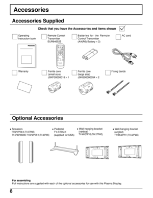 Page 88
PLASMA DISPLAY
INPUT
SURROUND
VOL
NR
PICTURE
SOUNDSET UP
ASPECT PICTURE
POS. /SIZE
OFF TIMER
PC
Accessories
Accessories Supplied
Check that you have the Accessories and items shown
Optional Accessories
For assembling
Full instructions are supplied with each of the optional accessories for use with this Plasma Display.
 Speakers
TY-SP37P5W-K (TH-37PW5)
 TY-SP42PWD3W,  TY-SP42P5W-K  (TH-42PW5) Pedestal
TY-ST05-K
(supplied for USA) Wall-hanging bracket
(vertical)
TY-WK37PV3 (TH-37PW5)
 Wall-hanging...