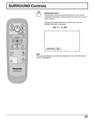 Page 2727
SURROUND Controls
SURROUND Button
The benefits of surround sound are enormous. You can be
completely enveloped in sound; just as if you were at a concert
hall or cinema.
The surround setting switches on and off each time the
SURROUND button is pressed.
ON               OFF
Note:
The surround settings are memorized separately for each SOUND mode
(AUTO, STANDARD).
PLASMA DISPLAY
VOL
NR
PICTURE SET UP
PICTURE
POS. /SIZE
OFF TIMER
PC
INPUT
ASPECT
SOUND
SURROUND
SURROUND
ON SURROUND 