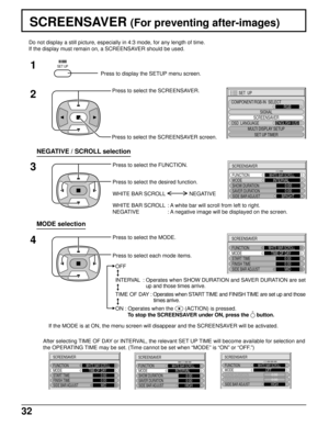Page 3232
SCREENSAVER (For preventing after-images)
2
3 1
4
Press to display the SETUP menu screen.
SET UP
Press to select the SCREENSAVER.
Press to select the SCREENSAVER screen.
Press to select the FUNCTION.
Press to select the desired function.
Press to select the MODE.
Press to select each mode items. Do not display a still picture, especially in 4:3 mode, for any length of time.
If the display must remain on, a SCREENSAVER should be used.
MODE selection
NEGATIVE / SCROLL selection
WHITE BAR SCROLL : A...