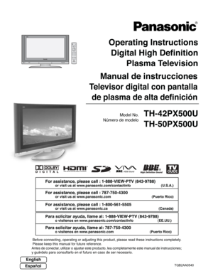 Page 1Operating Instructions
Digital High Definition
Plasma Television
Before connecting, operating or adjusting this product, please read these instructions completely.
Please keep this manual for future reference.
EnglishFor assistance, please call : 1-888-VIEW-PTV (843-9788)
or visit us at www.panasonic.com/contactinfo (U.S.A.)
For assistance, please call : 787-750-4300
or visit us at www.panasonic.com (Puerto Rico)
For assistance, please call : 1-800-561-5505
or visit us at www.panasonic.ca (Canada)
R...