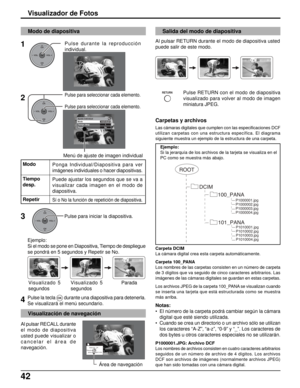 Page 10642
Individual1
No
Ajuste individual
Modo
Tiempo desp.
Repetir
Visualizador de Fotos
OKCH
VOL
CHVOL+-
OKCH
VOL
CHVOL+-
RETURN
ROOT
DCIM
P1000001.jpg
P1000002.jpg
P1000003.jpg
P1000004.jpg
P1010001.jpg
P1010002.jpg
P1010003.jpg
P1010004.jpg
100_PANA
101_PANA
Modo de diapositiva
Pulse durante la reproducción
individual.
Pulse para seleccionar cada elemento.
Pulse para seleccionar cada elemento.
Ejemplo:
Si el modo se pone en Diapositiva, Tiempo de despliegue
se pondrá en 5 segundos y Repetir se No....