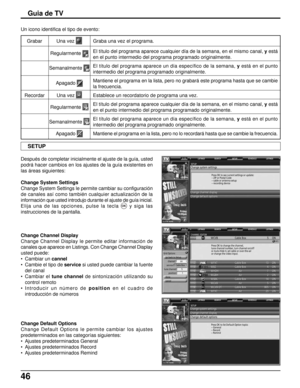 Page 11046
Guia de TV
SCHEDULE LISTINGSLISTINGS SEARCH SETUP
SCHEDULE LISTINGSLISTINGS SEARCH SETUP
SCHEDULE LISTINGSLISTINGS SEARCH SETUP
Después de completar inicialmente el ajuste de la guía, usted
podrá hacer cambios en los ajustes de la guía existentes en
las áreas siguientes:
Change System Settings
Change System Settings le permite cambiar su configuración
de canales así como también cualquier actualización de la
información que usted introdujo durante el ajuste de guía inicial.
Elija una de las opciones,...