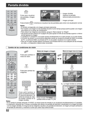 Page 11652
Pantalla dividida
Modo de imagen fuera de imagenModo de imagen e imagen Pulse para visualizar
dos pantallas. (Imagen
dividida)
Notas:
• El sonido corresponde a la imagen principal solamente.
• No muestre una imagen en dos pantallas durante mucho tiempo porque podría quedar una imagen
secundaria en el campo de visualización.
• Para reducir las imágenes secundarias, ponga la “Barra lateral” en “Bright”.
• Vea Ajuste de barra lateral (en la página 34) para ajustar el brillo de las bandas superior e...