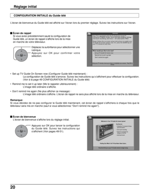 Page 14720
Réglage initial
 Écran de rappel
Si vous aviez précédemment sauté la configuration de
Guide télé, un écran de rappel s’affiche lors de la mise
en marche de votre téléviseur.
Appuyez sur OK pour lancer la configuration
du Guide télé. Suivez les instructions qui
s’affichent (Voir pages 49-51). Déplacez la surbrillance pour sélectionner une
rubrique.
Appuyez sur OK pour confirmer votre
sélection.
 Écran de bienvenue
L’écran de bienvenue s’affiche lors du réglage initial. • Set up TV Guide On Screen now...