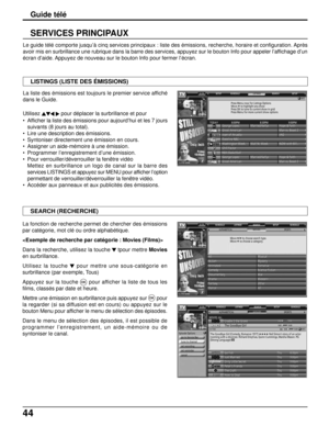 Page 17144
Guide télé
SCHEDULELISTINGSSEARCH SETUP SETUP
SCHEDULESCHEDULE LISTINGS SEARCH SETUP
SCHEDULESCHEDULE LISTINGS SEARCH SETUP
La liste des émissions est toujours le premier service affiché
dans le Guide.
Utilisez
 pour déplacer la surbrillance et pour
• Afficher la liste des émissions pour aujourd’hui et les 7 jours
suivants (8 jours au total).
• Lire une description des émissions.
• Syntoniser directement une émission en cours.
• Assigner un aide-mémoire à une émission.
• Programmer l’enregistrement...