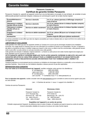 Page 18760
Garantie limitée
Panasonic Canada Inc.
Certificat de garantie limitée Panasonic
Panasonic Canada Inc. garantit cet appareil contre tout vice de fabrication et accepte, le cas échéant, de remédier à toute
défectuosité pendant la période indiquée ci-dessous et commençant à partir de la date dachat original.
Le service à domicile ne sera offert que dans les régions accessibles par routes et situées dans un rayon de 50 km d’un centre de ser-
vice agréé Panasonic.
LIMITATIONS ET EXCLUSIONS
Cette garantie...