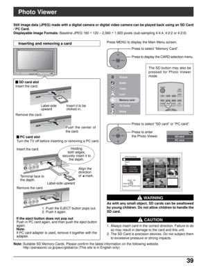 Page 3939 39
OKCH
VOL
CHVOL+-
Picture
Audio
Timer
Lock
Memory card
TV Guide
Setup
TVVCRDVD
DTVRCVRDBS/CBL
LIGHT
TV/VIDEOSLEEPEXIT
SAP
AUX
ASPECTFAVORITE
POWER
JPEG thumbnail
Info Total 8
No.       102-0006
Date     01/01/2000
Pixel     2048x1536
Select
SelectOK
MENURETURN
102-0002102-0003
102-0004102-0005102-0006
102-0007102-0008
102-0001
OKCH
VOL
CHVOL+-SD card
PC card
Photo Viewer
Still image data (JPEG) made with a digital camera or digital video camera can be played back using an SD Card
/ PC Card....