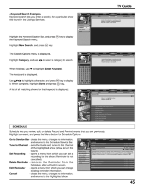 Page 4545
TV Guide

Keyword search lets you enter a word(s) for a particular show
title found in the Listings Services.
Highlight the Keyword Section Bar, and press 
OKkey to display
the Keyword Search menu.
HighlightNew Search, and press 
OK key.
The Search Options menu is displayed.
HighlightCategory, and use 
to select a category to search.
When finished, use 
 to highlight Enter Keyword.
The keyboard is displayed.
Use
to highlight a character, and press OKkey to display
it. When complete, highlight Done and...