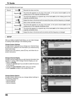 Page 4646
TV Guide
SETUP
An icon identifies the event type:
After you initially complete Guide Setup, you can make changes
to existing Guide settings in the following areas:
Change System Settings
Change System Settings let you change your channel lineup
as well as any updates to the information you entered during
initial Guide setup.
Choose one of the options, press 
OKkey, and follow the on-
screen instructions.
Change Channel Display
Change Channel Display lets you edit channel information that
appears in...