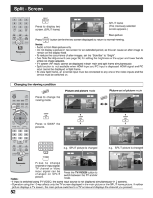 Page 5252
Split - Screen
Picture and picture mode Press to display two
screen. (SPLIT frame)
Notes:
• Audio is from Main picture only.
• Do not display a picture in two screen for an extended period, as this can cause an after-image to
remain on the display field.
• To reduce the occurrence of after-images, set the “Side Bar” to “Bright”.
• See Side Bar Adjustment (see page 34) for setting the brightness of the upper and lower bands
where no image appears.
• TV screen (RF input) cannot be displayed in both main...