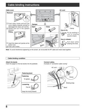 Page 88
Y
PBPRY
PBPRCOMPONENT VIDEO
 INPUT INPUT 1  INPUT 2 OUTPUTS VIDEO12LRVIDEO
AUDIO INAV  I N
R           L
AUDIO IN
Cable binding instructions
Cable cover
1 Push down hooks and pull the
cover slightly towards yourself to
disengage the claws (at 2 points).
2 Slowly pull out in the upward
direction. Removal
Fitting
1 Insert the claws (at 2 points) at the
bottom end.
2 Push until it clicks.Clamper
Open
How to fix: AC cord
Clamp Close
Fix by pushing in
until a clicking
sound is heard.
Pull down while
drawing...