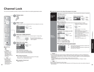 Page 203839
Advanced Channel Lock 
Lock
Mode
ChannelCH
Channel lock 
CH 1 
CH 2 3 - 0
Lock
Mode
Channel
Program
Change passwordCH
On
Program lock 
MPAA 
U.S.TV
C.E.L.R.
C.F.L.R. 
Monitor out
Off
Program lock
MPAA
U.S.TV
C.E.L.R.
C.F.L.R.
Monitor out
-
Menu
Picture
AudioLockSetupMemory cardTimerTVG/Photo
Enter password.
----Lock
Mode
Channel
Program
Change password Off
 next select
Block
program Channel
Lock
 Select channel to lock
 select
“CH1-7” select
channel
vTo set rating level“V-chip” technology enables...