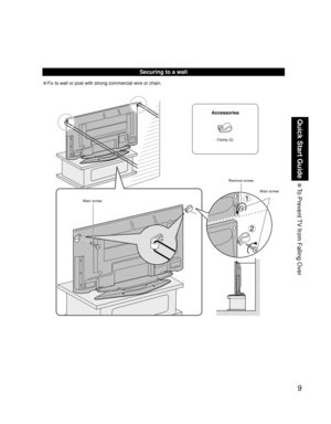 Page 99
Quick Start Guide
 To Prevent TV from Falling Over
• Fix to wall or post with strong commercial wire or chain.
Main screwRemove screw
Securing to a wall
Clamp (2)
Accessories
Main screw 