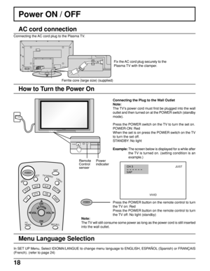 Page 1818
Power ON / OFF
AC cord connection
Connecting the Plug to the Wall Outlet
Note:
The TV’s power cord must first be plugged into the wall
outlet and then turned on at the POWER switch (standby
mode).
Press the POWER switch on the TV to turn the set on.
POWER-ON: Red
When the set is on press the POWER switch on the TV
to turn the set off.
STANDBY: No light
Example: The screen below is displayed for a while after
the TV is turned on. (setting condition is an
example.)
Press the POWER button on the remote...