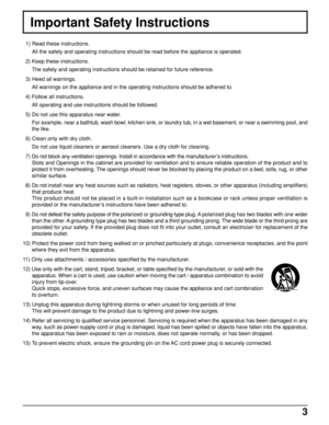 Page 33
  1) Read these instructions.
All the safety and operating instructions should be read before the appliance is operated.
  2) Keep these instructions.
The safety and operating instructions should be retained for future reference.
  3) Heed all warnings.
All warnings on the appliance and in the operating instructions should be adhered to.
  4) Follow all instructions.
All operating and use instructions should be followed.
  5) Do not use this apparatus near water.
For example, near a bathtub, wash bowl,...