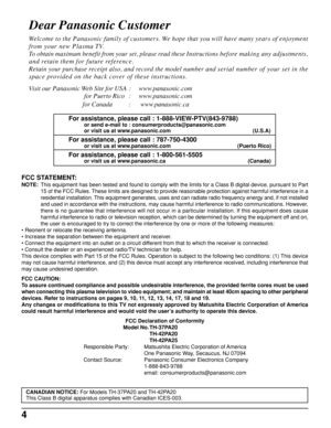 Page 44
Dear Panasonic Customer
Welcome to the Panasonic family of customers. We hope that you will have many years of enjoyment
from your new Plasma TV.
To obtain maximum benefit from your set, please read these Instructions before making any adjustments,
and retain them for future reference.
Retain your purchase receipt also, and record the model number and serial number of your set in the
space provided on the back cover of these instructions.
Visit our Panasonic Web Site for USA :     www.panasonic.com...