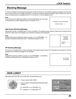 Page 4545
Blocking Message
If V-Chip is enabled and the program exceeds the rating limit set by you, the blocking message will appear and the audio
will be muted. Enter your four-digit secret code if you wish to continue viewing the program. After entering your code, all
locks and rating blocks are disabled until the TV is turned off or until all settings are off.
Note:
If you enter your four-digit secret code to override rating blocks, you must reset
all rating blocks by either reprogramming or turning the TV...