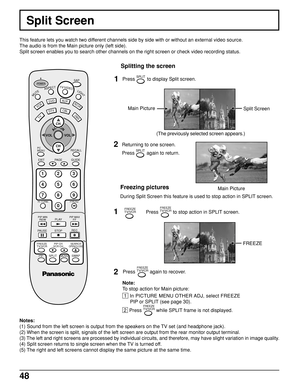 Page 4848
This feature lets you watch two different channels side by side with or without an external video source.
The audio is from the Main picture only (left side).
Split screen enables you to search other channels on the right screen or check video recording status.
Split Screen
Notes:
(1) Sound from the left screen is output from the speakers on the TV set (and headphone jack).
(2) When the screen is split, signals of the left screen are output from the rear monitor output terminal.
(3) The left and right...