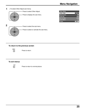 Page 2525
Press to select Other Adjust.
Press to display the sub-menu.
CH
VOL
CHVOL
OK
[ To select Other Adjust sub-menu]
Press to return.
To return to the previous screen
Press to return to normal picture.
To exit menus
MENU
EXIT
Menu Navigation
1
CH
VOL
CHVOL
OK
2Press to select the sub-menu.
Press to select or activate the sub-menu.
Other Adjust
Natural
 Color
Video NR
3D Y/C Filter
Color Matrix
Freeze
Color Temp
Cool
SplitOn
Off
Off
HD 