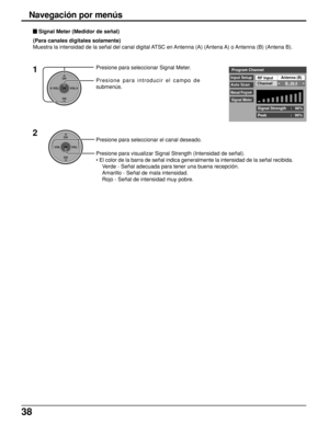 Page 3838
CH
VOL
CHVOL
OK
1Presione para seleccionar Signal Meter.
Presione para introducir el campo de
submenús.
Presione para seleccionar el canal deseado.
Presione para visualizar Signal Strength (Intensidad de señal).
• El color de la barra de señal indica generalmente la intensidad de la señal recibida.
Verde - Señal adecuada para tener una buena recepción.
Amarillo - Señal de mala intensidad.
Rojo - Señal de intensidad muy pobre.
2
Input SetupAntenna (B)
Auto ScanB: 26-3Channel
Manual Program
Signal...