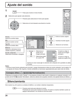 Page 6824
Sonido
NormalNormalizarNormal
0
0
0
Apagado
Agudos0
Mid Modo de sonido
BalanceGraves
Sonido ambiental
Principal Salida Audio (PIP)
Ajuste del sonido
Silenciamiento
Graves
Ajusta los sonidos bajos
Mid
Ajusta el sonido normal
Agudos
Ajusta los sonidos altos
Balance
Ajusta los volúmenes de los
canales izquierdo y derecho
Sonido ambiental
Seleccione Encendido o Apagado
Notas:
•
Presione la tecla Sonido ambiental para encender y apagar directamente el efecto de sonido ambiental. (vea la página 14)
•  Los...