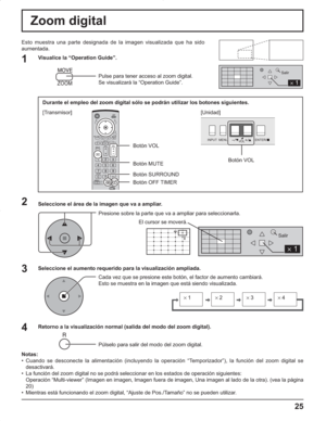 Page 6925
Zoom digital
Esto muestra una parte designada de la imagen visualizada que ha sido 
aumentada.
Seleccione el área de la imagen que va a ampliar.
Presione sobre la parte que va a ampliar para seleccionarla.
Retorno a la visualización normal (salida del modo del zoom digital).
Púlselo para salir del modo del zoom digital.
Notas:
• Cuando se desconecte la alimentación (incluyendo la operación “Temporizador”), la función del zoom digital se 
desactivará.
•  La función del zoom digital no se podrá...