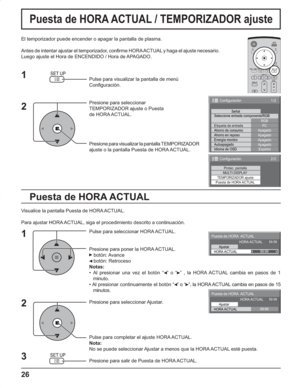 Page 7026
Puesta de HORA ACTUAL / TEMPORIZADOR ajuste
Puesta de HORA ACTUAL
El temporizador puede encender o apagar la pantalla de plasma.
Antes de intentar ajustar el temporizador, confirme HORA ACTUAL y haga el ajuste necesario. 
Luego ajuste el Hora de ENCENDIDO / Hora de APAGADO.
Pulse para visualizar la pantalla de menú
Configuración.
Presione para seleccionar
TEMPORIZADOR ajuste o Puesta
de HORA ACTUAL.
Presione para visualizar la pantalla TEMPORIZADOR 
ajuste o la pantalla Puesta de HORA ACTUAL....