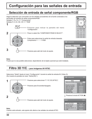 Page 7632
Configuración para las señales de entrada
Filtro 3D Y/C – para imágenes AV NTSC
Selección de entrada de señal componente/RGB
Haga la selección que concuerde con las señales procedentes de la fuente conectada a los
terminales de entrada de señal componente/RGB.
Señales Y, P
B, PR  “Componente”
Señales R, G, B, HD, VD   “RGB”
Presione para indicar la pantalla del menú 
“Configuración”.
Press to select the “COMPONENT/RGB IN SELECT”.
Pulse para seleccionar la señal de entrada deseada.
Componente  RGB...