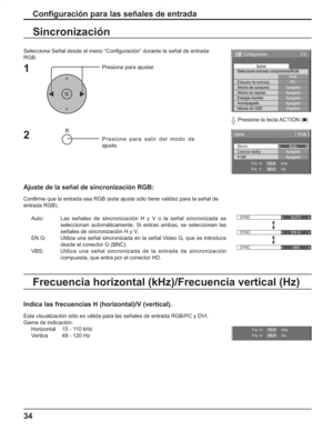 Page 7834
Configuración para las señales de entrada
Seleccione Señal desde el menú “Configuración” durante la señal de entrada
RGB.
Presione para ajustar.
Presione para salir del modo de 
ajuste.
Sincronización
Ajuste de la señal de sincronización RGB:
Confirme que la entrada sea RGB (este ajuste sólo tiene validez para la señal de
entrada RGB).
Auto:Las señales de sincronización H y V o la señal sincronizada se 
seleccionan automáticamente. Si entran ambas, se seleccionan las 
señales de sincronización H y V....