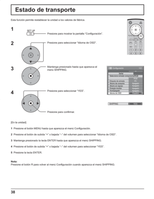 Page 8238
Estado de transporte
Esta función permite restablecer la unidad a los valores de fábrica.
1
2
3
4
Presione para mostrar la pantalla “Configuración”.
Presione para seleccionar “Idioma de OSD”.
Mantenga presionado hasta que aparezca el
menú SHIPPING.
Presione para seleccionar “YES”.
Presione para confirmar.
[En la unidad]
1  Presione el botón MENU hasta que aparezca el menú Configuración.
2  Presione el botón de subida “+” o bajada “–” del volumen para seleccionar “Idioma de OSD”.
3  Mantenga presionado...