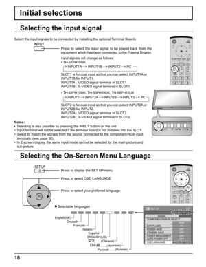 Page 1818
Initial selections
1/2
PC
OFF
STANDBY SAVE
OFF
POWER MANAGEMENTOFF
AUTO POWER OFF
OFF
OSD LANGUAGEENGLISH (
US) COMPONENT/RGB-IN SELECT
RGB
INPUT LABELSIGNAL
POWER SAVE
SET UP
INPUT MENU ENTER/+/ VOL-/
INPUT MENU ENTER/+/ VOL-/TH-42PS9
.......(Japanese) .......(Chinese) Italiano Français Deutsch English(UK)
Español
ENGLISH(US)
.......(Russian)
Русский
Selecting the On-Screen Menu Language Selecting the input signal
Press to display the SET UP menu.
Press to select OSD LANGUAGE.
Press to select your...