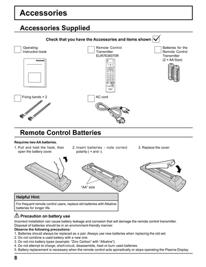 Page 88
+
+
- -
Requires two AA batteries.
2.  Insert batteries - note correct 
polarity ( + and -).
   Precaution on battery use
Incorrect installation can cause battery leakage and corrosion that will damage the remote control transmitter.
Disposal of batteries should be in an environment-friendly manner.
Observe the following precautions:
1. Batteries should always be replaced as a pair. Always use new batteries when replacing the old set.
2. Do not combine a used battery with a new one.
3. Do not mix...