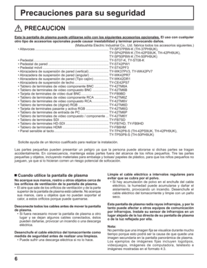 Page 566
Precauciones para su seguridad
Esta la pantalla de plasma puede utilizarse sólo con los siguientes accesorios opcionales. El uso con cualquier
otro tipo de accesorios opcionales puede causar inestabilidad y terminar provocando daños.
(Matsushita Electric Industrial Co., Ltd. fabrica todos los accesorios siguientes.)
• Altavoces .............................................................................. TY-SP37P8W-K  (TH-37PH9UK),
     TY-SP42P8W-K (TH-42PS9UK, TH-42PH9UK),
     TY-SP50P8W-K...