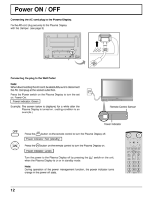 Page 1212
POWER
Power ON / OFF 
Connecting the AC cord plug to the Plasma Display.
Press the  button on the remote control to turn the Plasma Display off.
  Power Indicator: Red (standby)
Press the 
 button on the remote control to turn the Plasma Display on.
  Power Indicator: Green
Turn the power to the Plasma Display off by pressing the 
   switch on the unit, 
when the Plasma Display is on or in standby mode.
Note: 
During operation of the power management function, the power indicator turns 
orange in the...