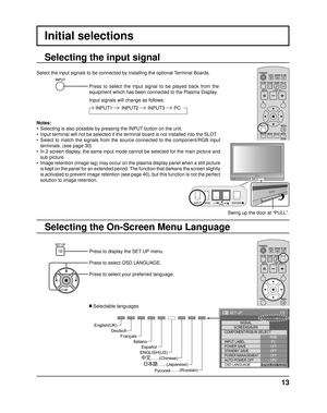 Page 13MENUENTER/INPUT
VOL
1/2
SIGNAL
PC
OFF
STANDBY SAVE OFF
POWER MANAGEMENTOFF
AUTO POWER OFF OFF
OSD LANGUAGE ENGLISH (
US )
COMPONENT/RGB-IN SELECT
RGB
INPUT LABEL
POWER SAVE
SET UP
SCREENSAVER
13
Initial selections
Selecting the On-Screen Menu Language Selecting the input signal
Press to display the SET UP menu.
Press to select OSD LANGUAGE.
Press to select your preferred language.
  Selectable languages
Select the input signals to be connected by installing the optional Terminal Boards.
Press to select...