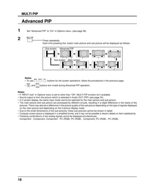 Page 1818
MULTI PIP
Advanced PIP
Notes:
•  If “INPUT lock” in Options menu is set to other than “Off”, MULTI PIP function isn’t available.
•  Sound output is from the picture which is selected in Audio OUT (PIP) (see page 24).
•  In 2 screen display, the same input mode cannot be selected for the main picture and sub pi\
cture.
•  The main picture and sub picture are processed by different circuits, resulting in a slight difference in the clarity of the pictures. There may also be a difference in the picture...