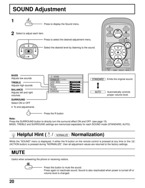 Page 2020
MUTE
SOUND Adjustment
1
2
Select to adjust each item.
Press to select the desired adjustment menu.
Select the desired level by listening to the sound.
BASS
Adjusts low sounds
TREBLE
Adjusts high sounds
BALANCE
Adjusts left and right
volumes
SURROUND
Press the R button
Useful when answering the phone or receiving visitors.
Press this button to mute the sound.
Press again to reactivate sound. Sound is also reactivated when power is turned off or
volume level is changed. While the “SOUND” menu is...