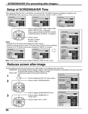 Page 2626
Setup of SCREENSAVER Time
Press to select START TIME/ FINISH TIME
(When TIME OF DAY  is selected).
Press to select SHOW DURATION/ SAVER
DURATION (When INTERVAL  is selected).
Press to set up.
 button: Forward
 button: Back
Note: Timer function will not work unless “PRESENT TIME OF DAY” is set. After selecting TIME OF DAY or INTERVAL, the relevant SET UP TIME will become available for selection and
the OPERATING TIME may be set. (Time cannot be set when “MODE” is “ON” or “OFF.”)
Notes:
 • Pressing “
”...